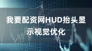 我要配资网HUD抬头显示视觉优化